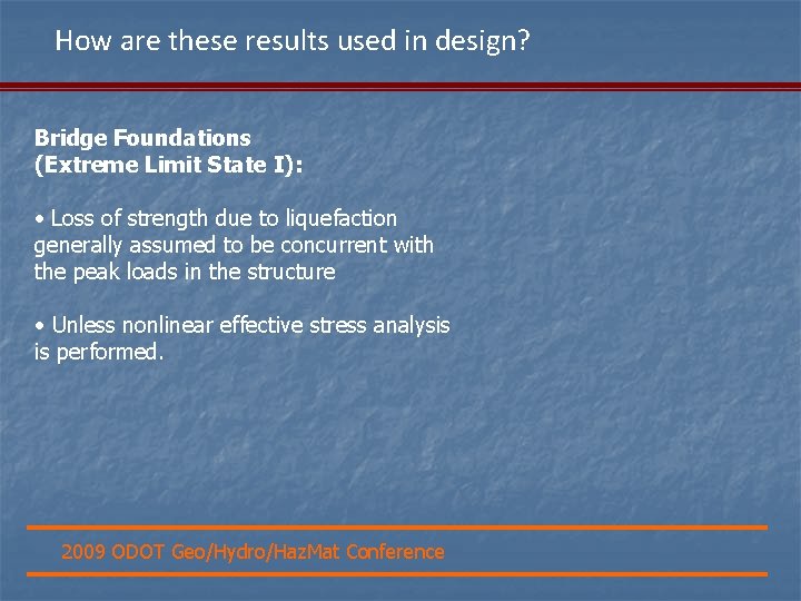 How are these results used in design? Bridge Foundations (Extreme Limit State I): •