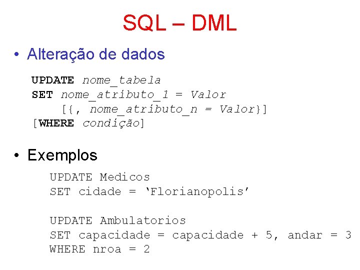 SQL – DML • Alteração de dados UPDATE nome_tabela SET nome_atributo_1 = Valor [{,