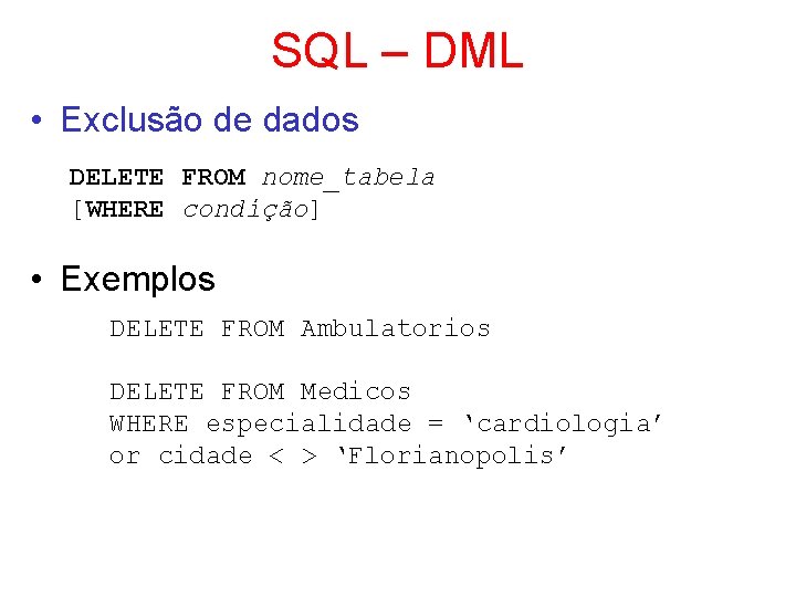 SQL – DML • Exclusão de dados DELETE FROM nome_tabela [WHERE condição] • Exemplos