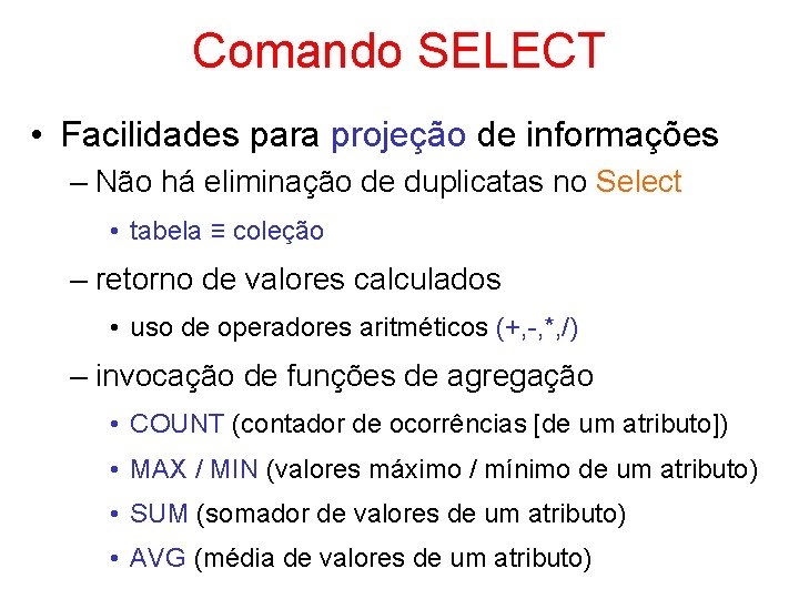 Comando SELECT • Facilidades para projeção de informações – Não há eliminação de duplicatas