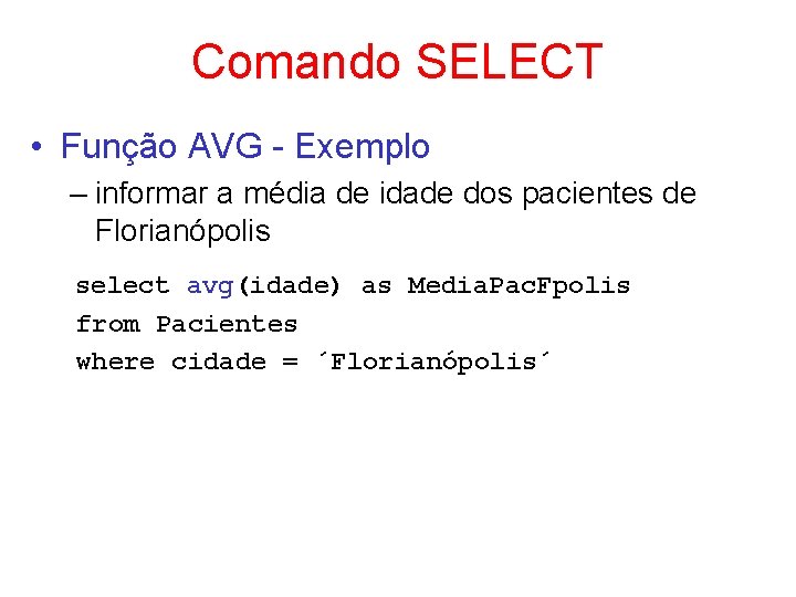 Comando SELECT • Função AVG - Exemplo – informar a média de idade dos