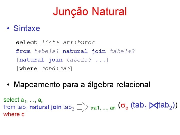 Junção Natural • Sintaxe select lista_atributos from tabela 1 natural join tabela 2 [natural