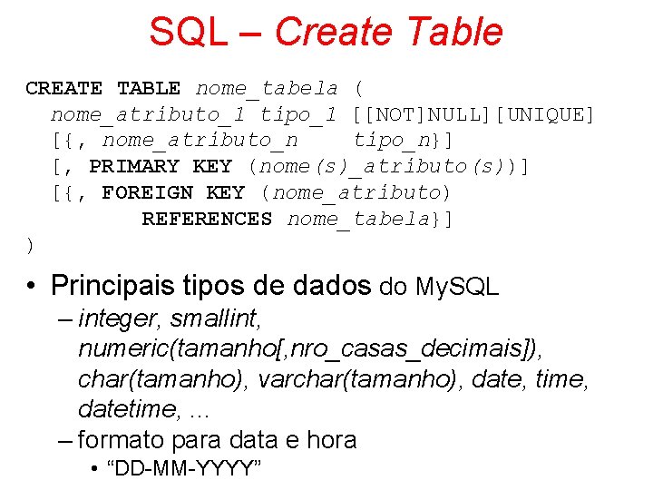 SQL – Create Table CREATE TABLE nome_tabela ( nome_atributo_1 tipo_1 [[NOT]NULL][UNIQUE] [{, nome_atributo_n tipo_n}]