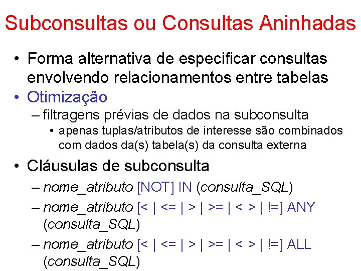 Subconsultas ou Consultas Aninhadas • Forma alternativa de especificar consultas envolvendo relacionamentos entre tabelas