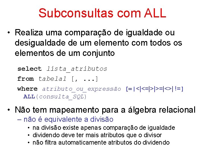 Subconsultas com ALL • Realiza uma comparação de igualdade ou desigualdade de um elemento