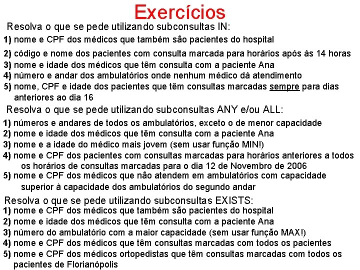 Exercícios Resolva o que se pede utilizando subconsultas IN: 1) nome e CPF dos