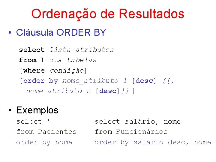Ordenação de Resultados • Cláusula ORDER BY select lista_atributos from lista_tabelas [where condição] [order