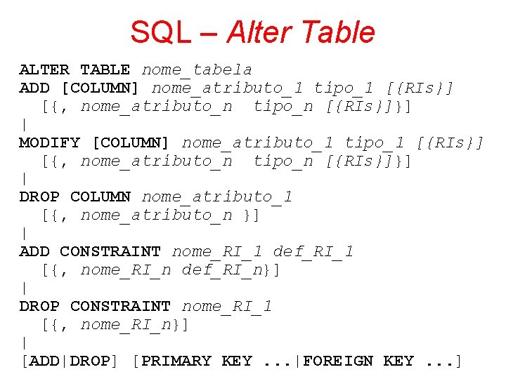 SQL – Alter Table ALTER TABLE nome_tabela ADD [COLUMN] nome_atributo_1 tipo_1 [{RIs}] [{, nome_atributo_n