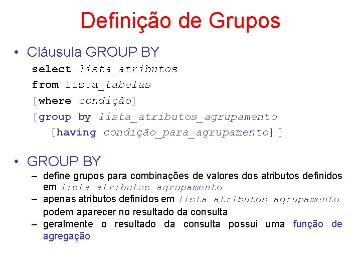 Definição de Grupos • Cláusula GROUP BY select lista_atributos from lista_tabelas [where condição] [group