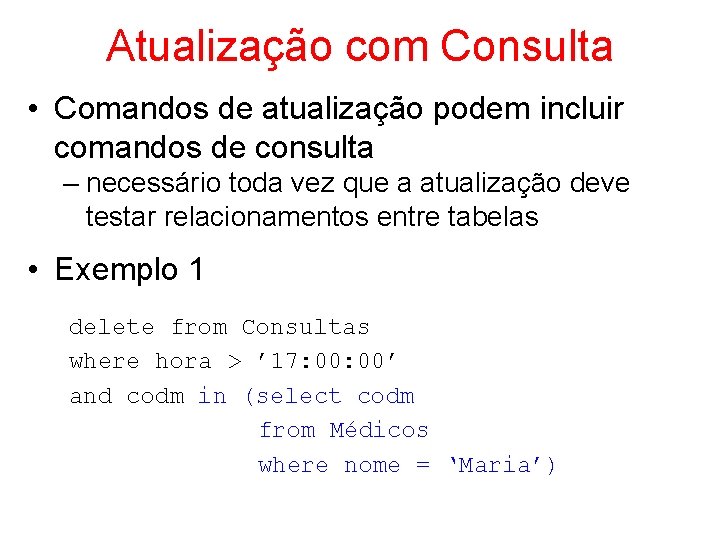 Atualização com Consulta • Comandos de atualização podem incluir comandos de consulta – necessário