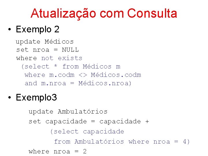 Atualização com Consulta • Exemplo 2 update Médicos set nroa = NULL where not