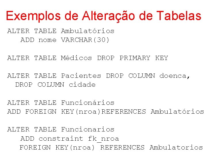 Exemplos de Alteração de Tabelas ALTER TABLE Ambulatórios ADD nome VARCHAR(30) ALTER TABLE Médicos