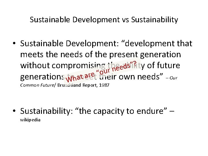Sustainable Development vs Sustainability • Sustainable Development: “development that meets the needs of the