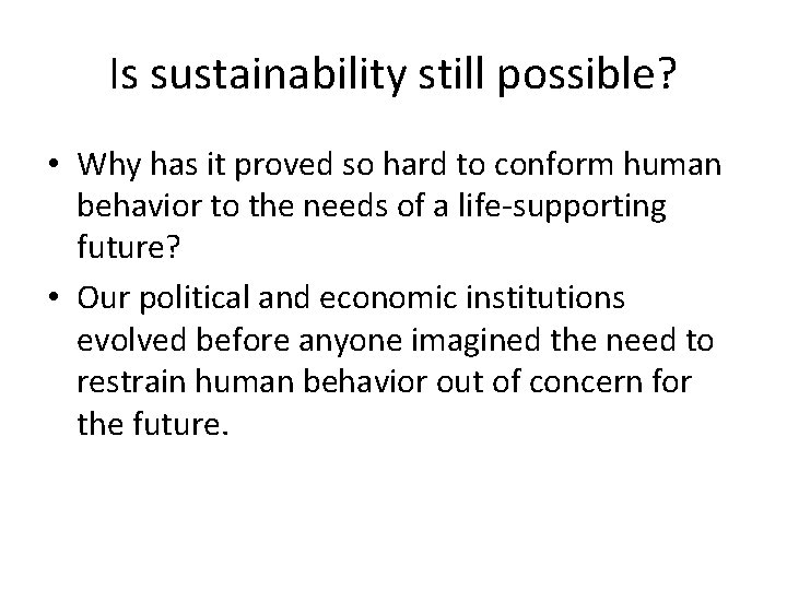 Is sustainability still possible? • Why has it proved so hard to conform human