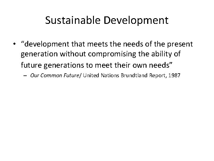 Sustainable Development • “development that meets the needs of the present generation without compromising