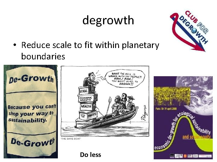 degrowth • Reduce scale to fit within planetary boundaries Do less 