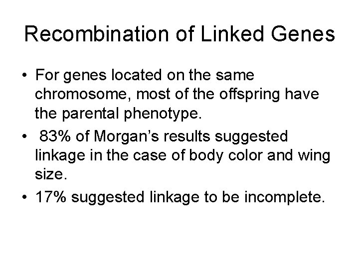 Recombination of Linked Genes • For genes located on the same chromosome, most of