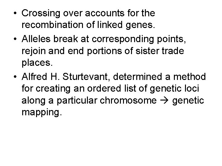  • Crossing over accounts for the recombination of linked genes. • Alleles break