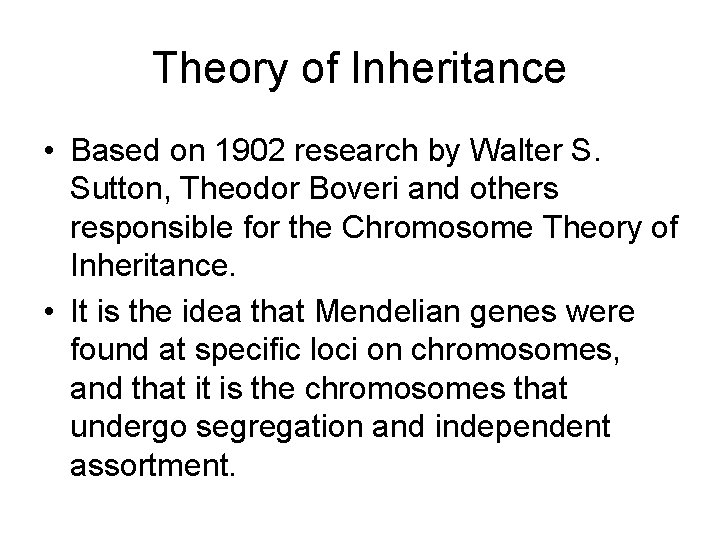 Theory of Inheritance • Based on 1902 research by Walter S. Sutton, Theodor Boveri