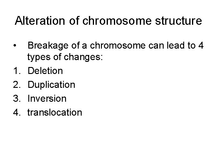 Alteration of chromosome structure • 1. 2. 3. 4. Breakage of a chromosome can