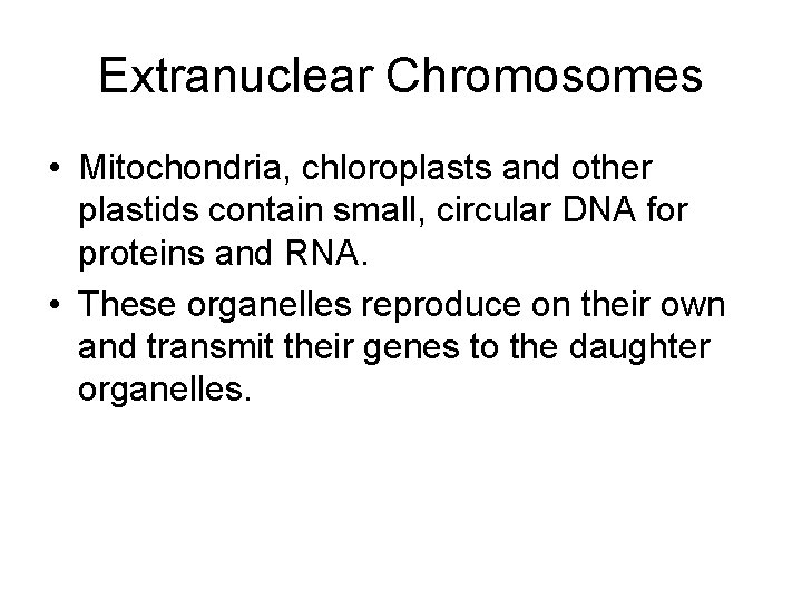 Extranuclear Chromosomes • Mitochondria, chloroplasts and other plastids contain small, circular DNA for proteins