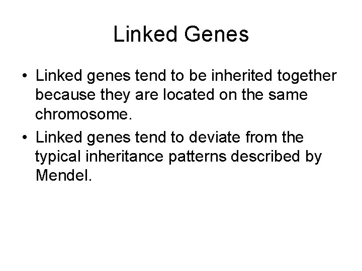 Linked Genes • Linked genes tend to be inherited together because they are located