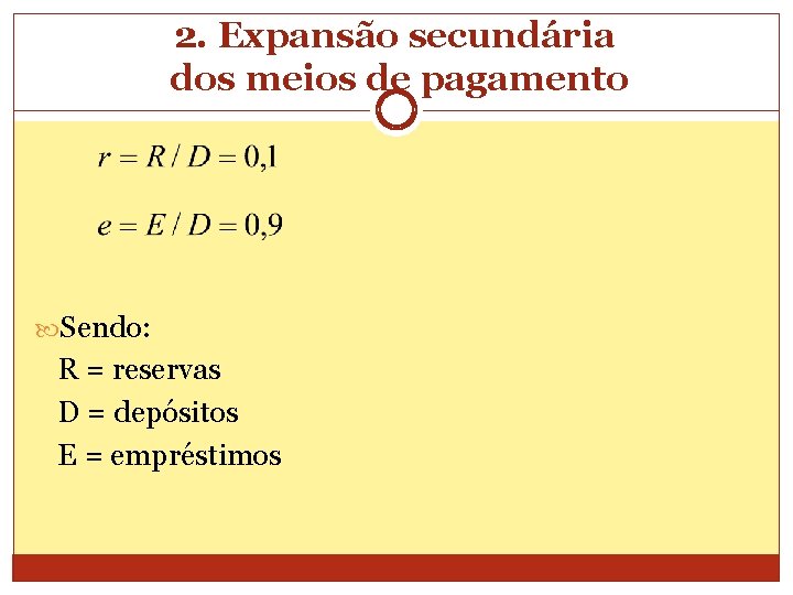 2. Expansão secundária dos meios de pagamento Sendo: R = reservas D = depósitos