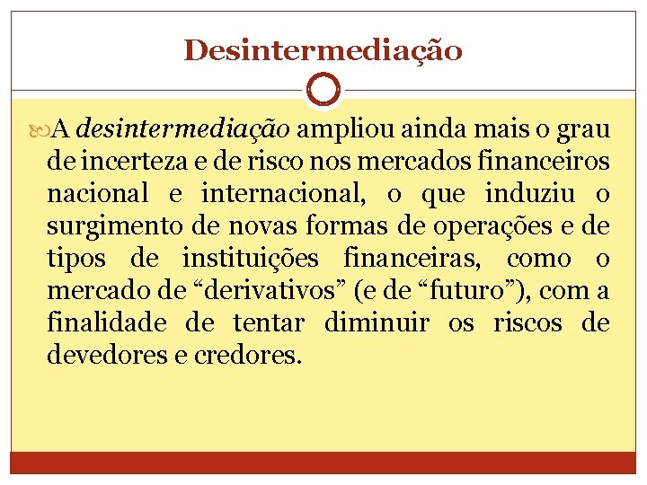 Desintermediação A desintermediação ampliou ainda mais o grau de incerteza e de risco nos