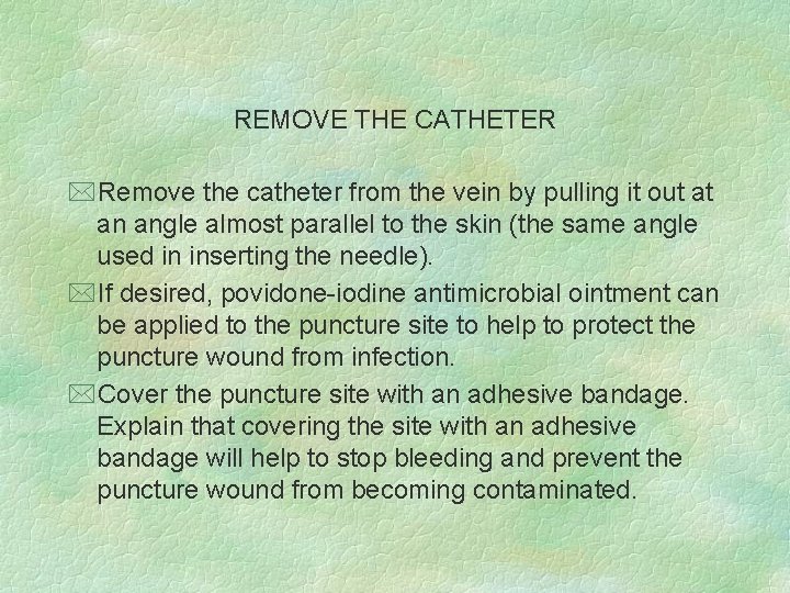 REMOVE THE CATHETER *Remove the catheter from the vein by pulling it out at