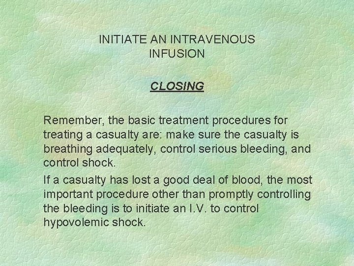 INITIATE AN INTRAVENOUS INFUSION CLOSING Remember, the basic treatment procedures for treating a casualty