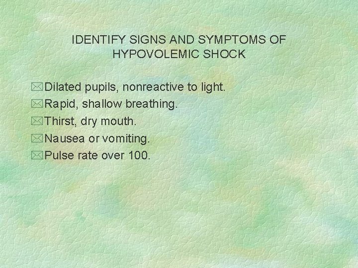 IDENTIFY SIGNS AND SYMPTOMS OF HYPOVOLEMIC SHOCK *Dilated pupils, nonreactive to light. *Rapid, shallow