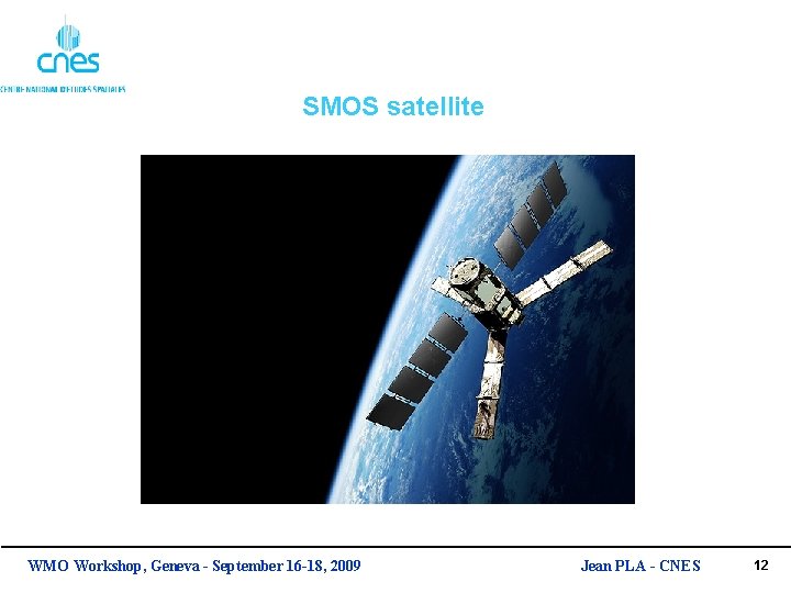 SMOS satellite WMO Workshop, Geneva - September 16 -18, 2009 Jean PLA - CNES