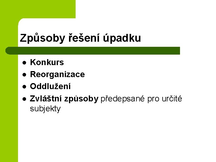 Způsoby řešení úpadku l l Konkurs Reorganizace Oddlužení Zvláštní způsoby předepsané pro určité subjekty