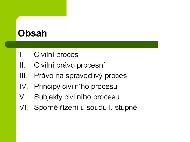 Obsah I. III. IV. V. VI. Civilní proces Civilní právo procesní Právo na spravedlivý