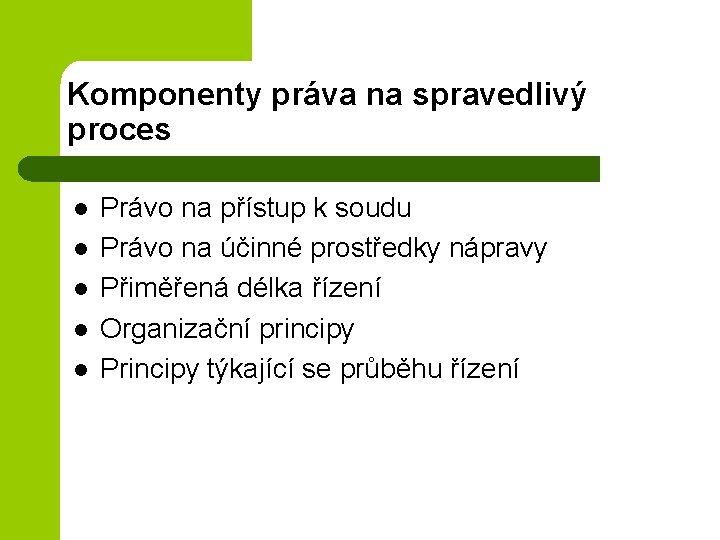 Komponenty práva na spravedlivý proces l l l Právo na přístup k soudu Právo