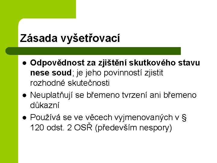 Zásada vyšetřovací l l l Odpovědnost za zjištění skutkového stavu nese soud; je jeho