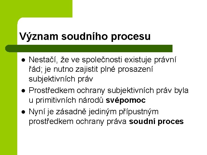 Význam soudního procesu l l l Nestačí, že ve společnosti existuje právní řád; je