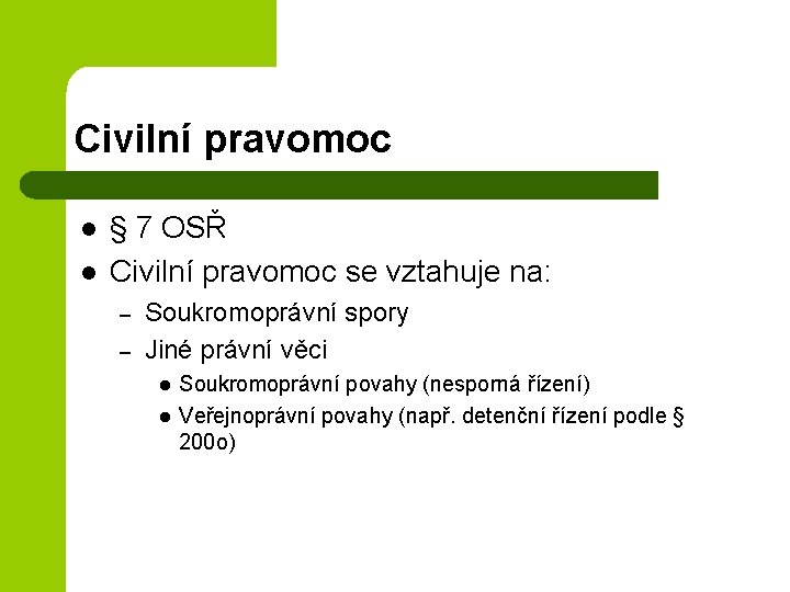 Civilní pravomoc l l § 7 OSŘ Civilní pravomoc se vztahuje na: – –