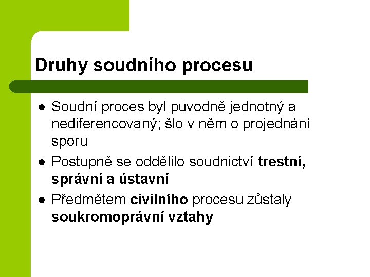 Druhy soudního procesu l l l Soudní proces byl původně jednotný a nediferencovaný; šlo