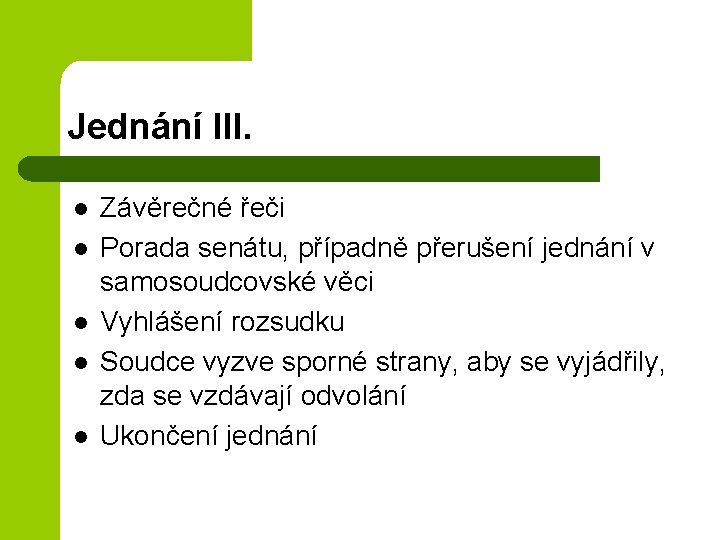 Jednání III. l l l Závěrečné řeči Porada senátu, případně přerušení jednání v samosoudcovské