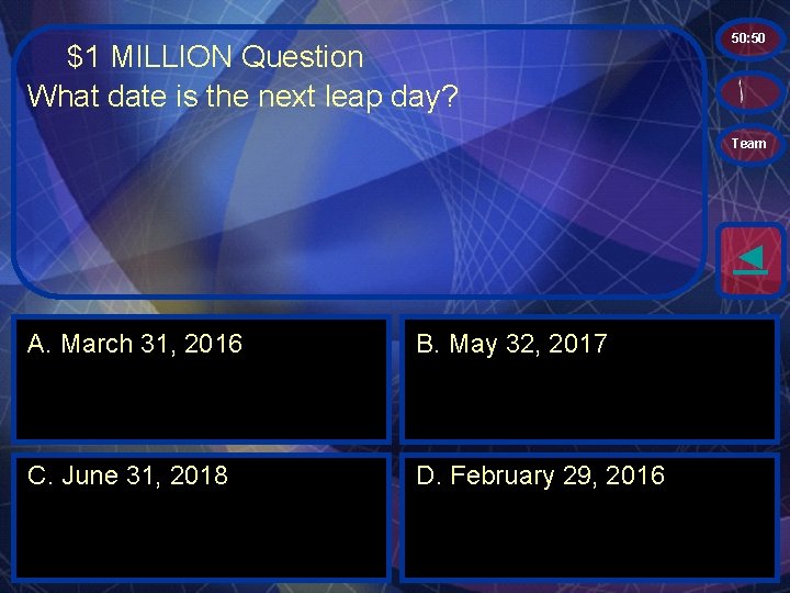 $1 MILLION Question What date is the next leap day? 50: 50 Team ◄