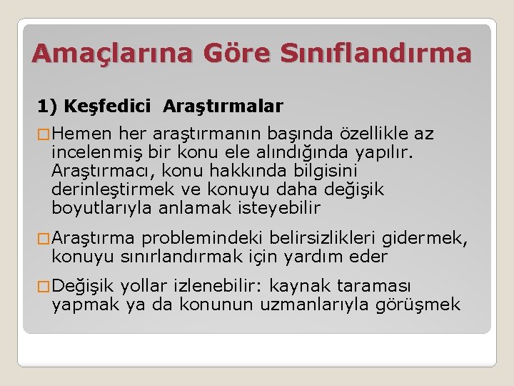 Amaçlarına Göre Sınıflandırma 1) Keşfedici Araştırmalar � Hemen her araştırmanın başında özellikle az incelenmiş