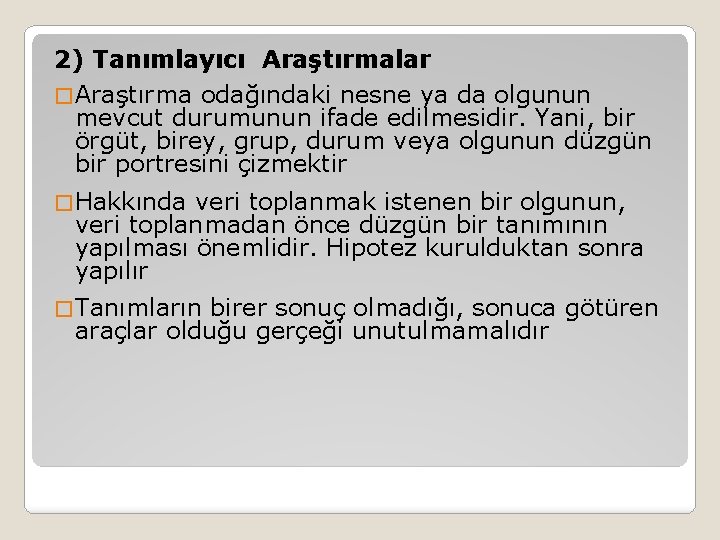 2) Tanımlayıcı Araştırmalar � Araştırma odağındaki nesne ya da olgunun mevcut durumunun ifade edilmesidir.