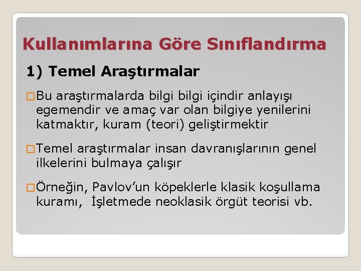 Kullanımlarına Göre Sınıflandırma 1) Temel Araştırmalar � Bu araştırmalarda bilgi içindir anlayışı egemendir ve