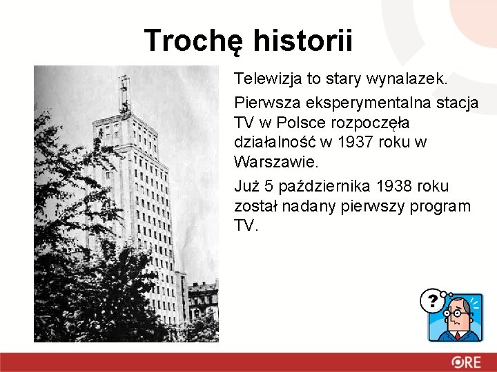 Trochę historii Telewizja to stary wynalazek. Pierwsza eksperymentalna stacja TV w Polsce rozpoczęła działalność