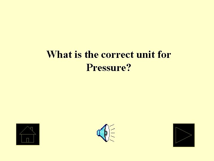 What is the correct unit for Pressure? 