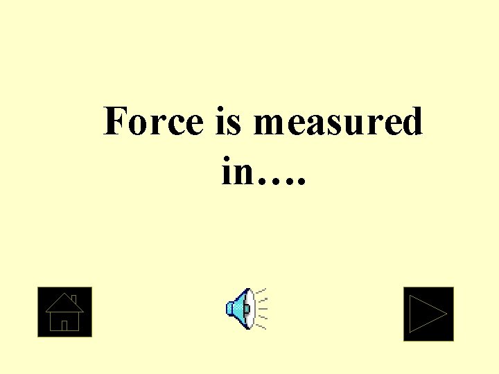 Force is measured in…. 