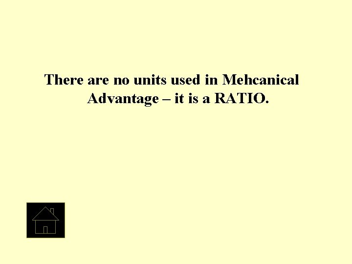 There are no units used in Mehcanical Advantage – it is a RATIO. 