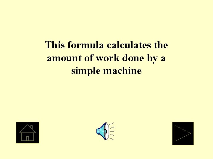 This formula calculates the amount of work done by a simple machine 