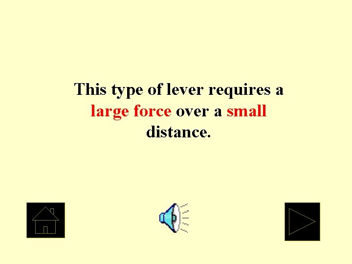 This type of lever requires a large force over a small distance. 